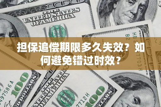 济南担保追偿期限多久失效？如何避免错过时效？