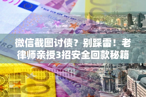 济南微信截图讨债？别踩雷！老律师亲授3招安全回款秘籍